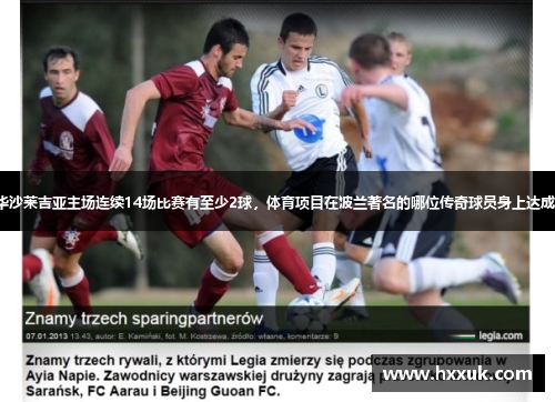 华沙莱吉亚主场连续14场比赛有至少2球，体育项目在波兰著名的哪位传奇球员身上达成？