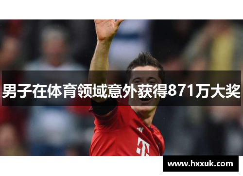 男子在体育领域意外获得871万大奖