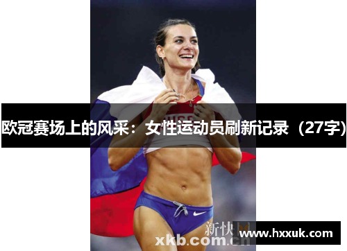 欧冠赛场上的风采：女性运动员刷新记录（27字）